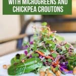 microgreen salad, Microgreen Salad, Chickpea Croutons + Green Goddess Dressing