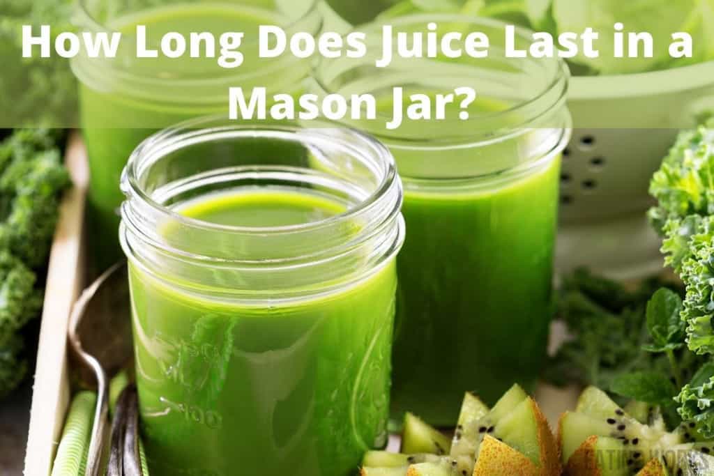 photo of juice in a mason jar with text how long does juice last in a mason jar?
