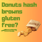 are dunkin donuts hash browns gluten free, Are Dunkin Donuts Hash Browns Gluten Free?